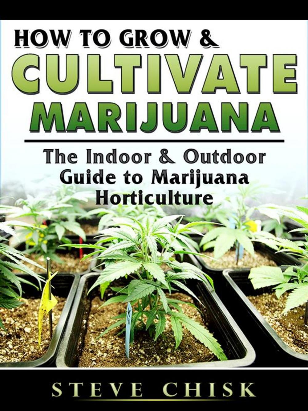 Big bigCover of How to Grow & Cultivate Marijuana: The Indoor & Outdoor Guide to Marijuana Horticulture