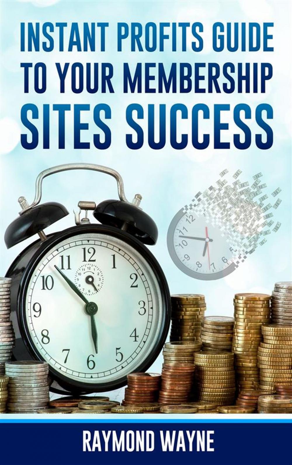 Big bigCover of Instant Profits Guide to Your Membership Sites Success