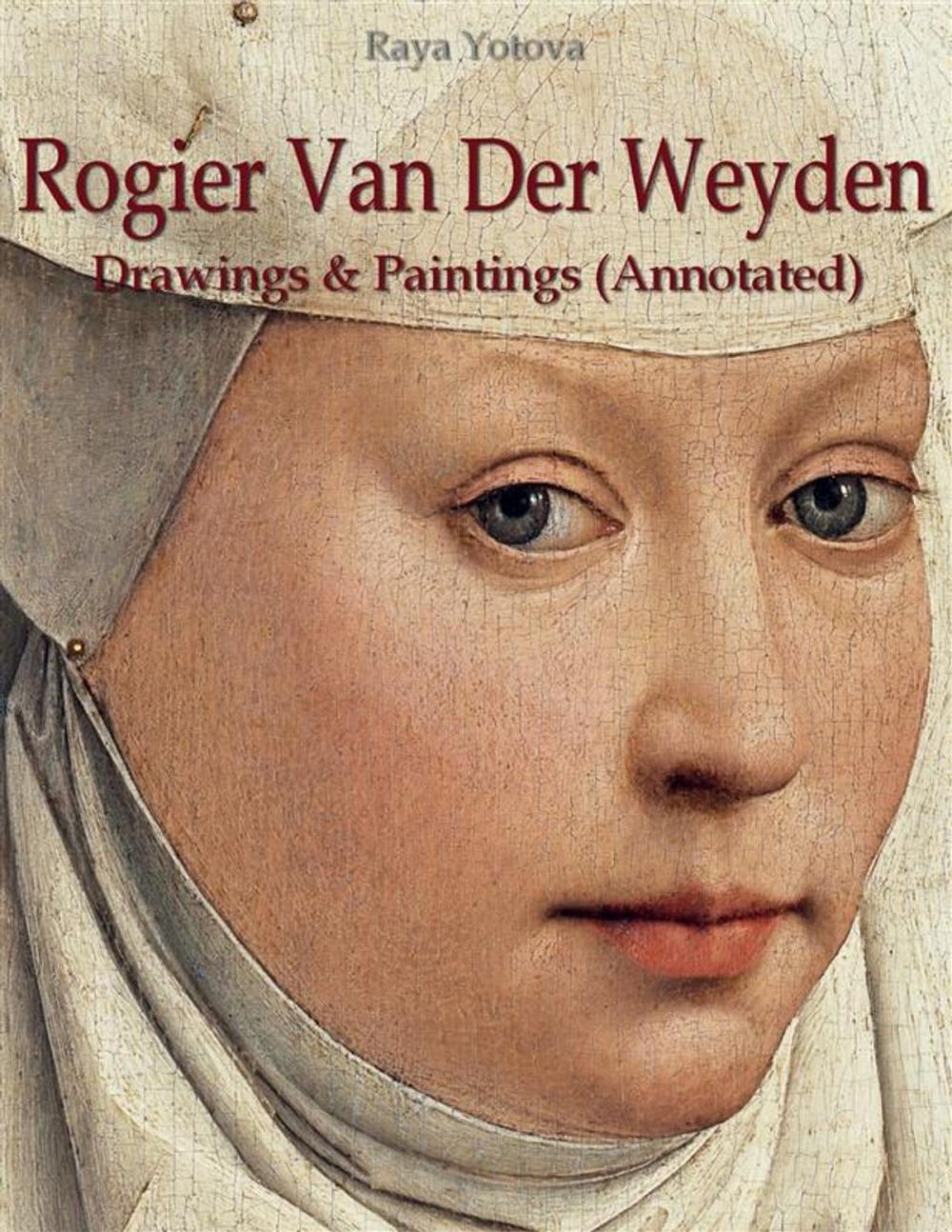 Big bigCover of Rogier Van Der Weyden: Drawings & Paintings (Annotated)