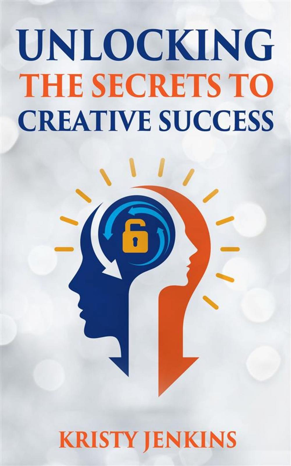 Big bigCover of Unlocking The Secrets To Creative Success