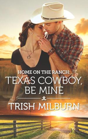 Book cover of Home on the Ranch: Texas Cowboy, Be Mine