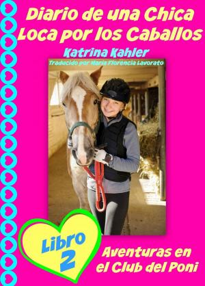 Cover of the book Diario de una Chica Loca por los Caballos Libro 2 Aventuras en el Club del Poni by Katrina Kahler, Charlotte Birch