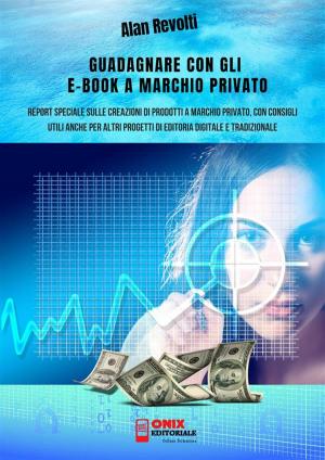 Cover of the book Guadagnare con gli e-book a marchio privato by Lorrie Bracaloni