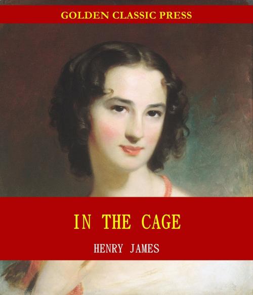 Cover of the book In the Cage by Henry James, GOLDEN CLASSIC PRESS