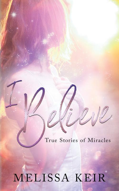 Cover of the book I Believe... by Melissa Keir, Melissa Keir