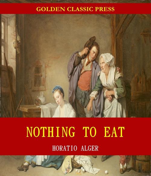 Cover of the book Nothing to Eat by Horatio Alger, GOLDEN CLASSIC PRESS