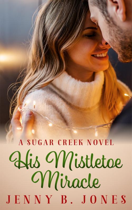 Cover of the book His Mistletoe Miracle by Jenny B. Jones, Sweet Pea Productions