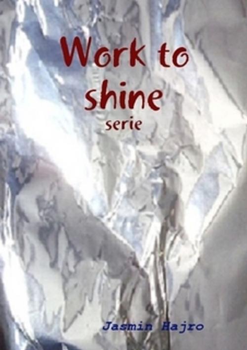 Cover of the book Work to shine by Jasmin Hajro, Jasmin Hajro