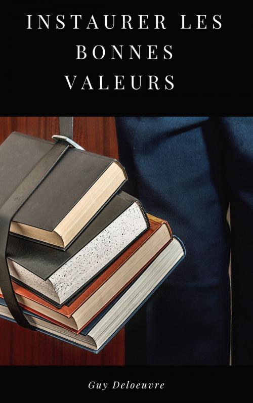 Cover of the book Instaurer les bonnes valeurs by Guy Deloeuvre, Guy Deloeuvre