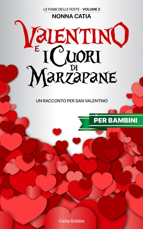 Cover of the book Valentino e i Cuori di Marzapane by Nonna Catia, Catia Gobbo, Gabriele Geza Gobbo, Catia Gobbo