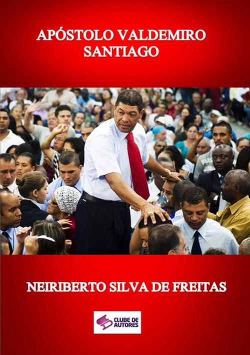 Cover of the book ApÓstolo Valdemiro Santiago by Neiriberto Silva De Freitas, Clube de Autores