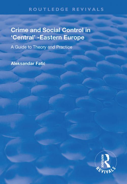 Cover of the book Crime and Social Control in Central-Eastern Europe by Aleksandar Fatic, Taylor and Francis