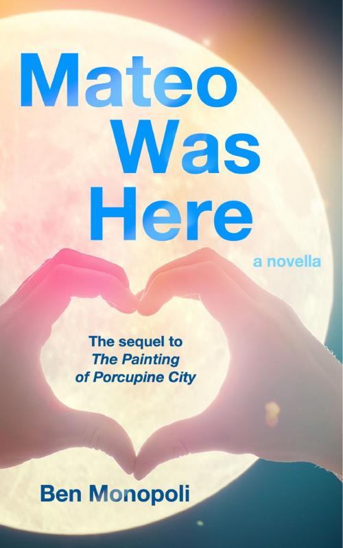 Cover of the book Mateo Was Here: A Novella by Ben Monopoli, Ben Monopoli
