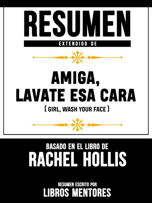 Cover of the book Amiga, Lávate Esa Cara (Girl, Wash Your Face) – Resumen Del Libro De Rachel Hollis by Libros Mentores, Sapiens Editorial