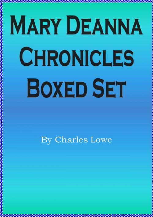 Cover of the book Mary Deanna Chronicles Boxed Set by Charles Lowe, D.C. Lowe