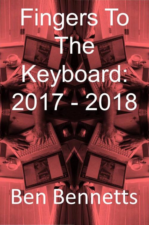 Cover of the book Fingers to the Keyboard: 2017 - 2018 by Ben Bennetts, Ben Bennetts