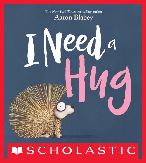 Cover of the book I Need a Hug by Aaron Blabey, Scholastic Inc.