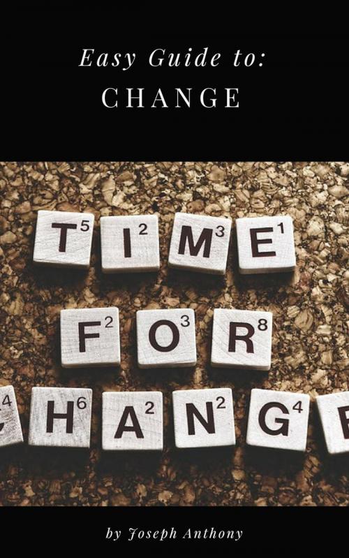 Cover of the book Easy Guide to: Change by Joseph Anthony, Personal Growth