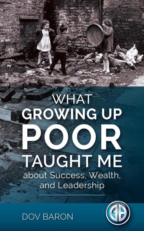 Cover of the book What Growing Up Poor Taught Me about Success, Wealth and Leadership by Dov Baron, Dov Baron