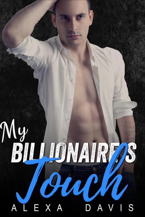 Cover of the book My Billionaire's Touch by Alexa Davis, Alexa Davis