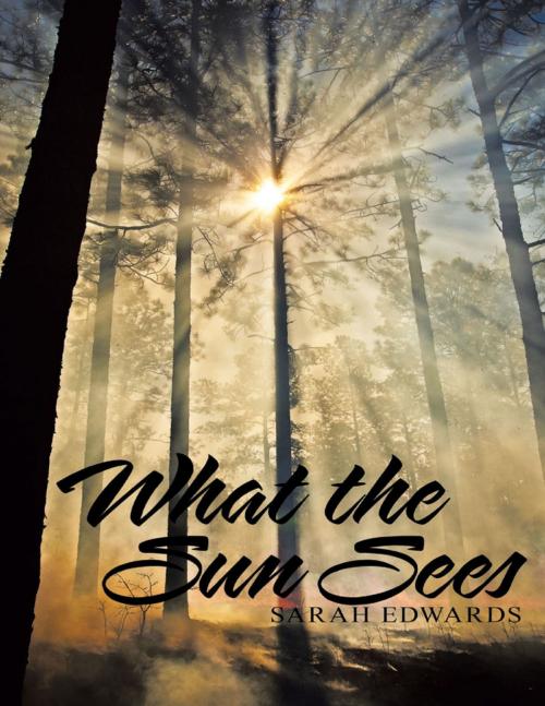 Cover of the book What the Sun Sees by Sarah Edwards, Lulu Publishing Services