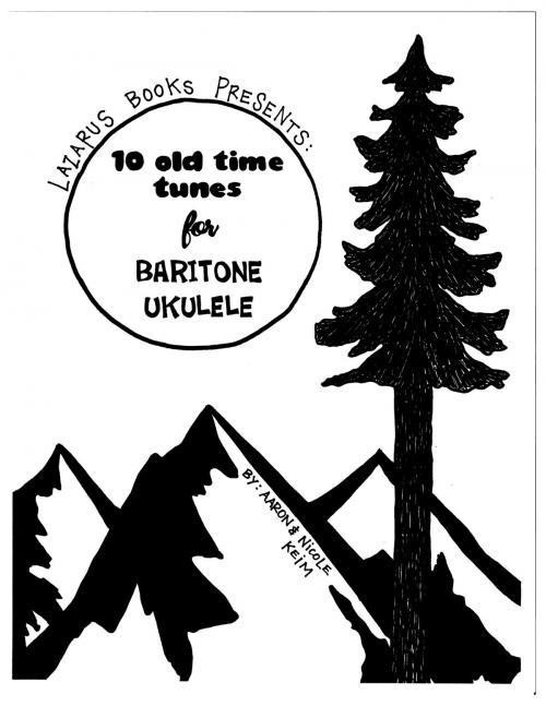 Cover of the book 10 Old Time Tunes for Baritone Ukulele by Aaron Keim, Nicole Keim, BookBaby