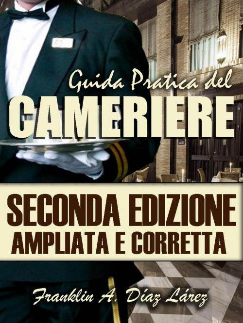 Cover of the book Guida Pratica del Cameriere Seconda Edizione Ampliata e Corretta by Franklin A. Díaz Lárez, Babelcube Inc.