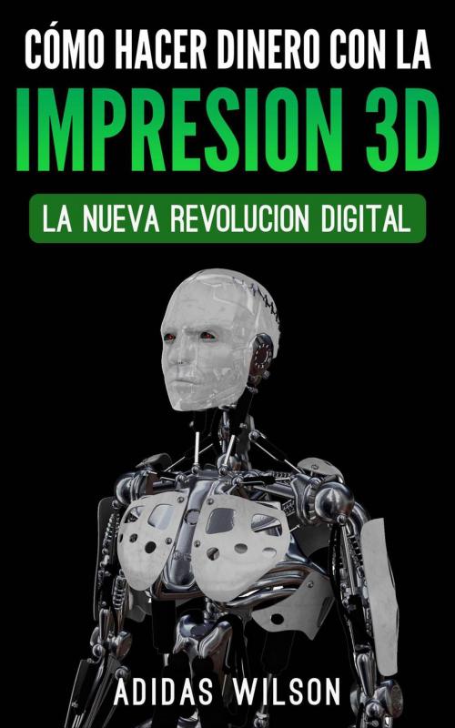 Cover of the book Como Hacer Dinero Con La Impresion 3D: La Nueva Revolucion Digital by Adidas Wilson, Adidas Wilson