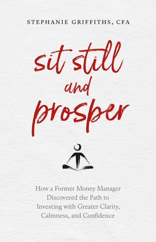 Cover of the book Sit Still and Prosper by Stephanie Griffiths, Stephanie Griffiths