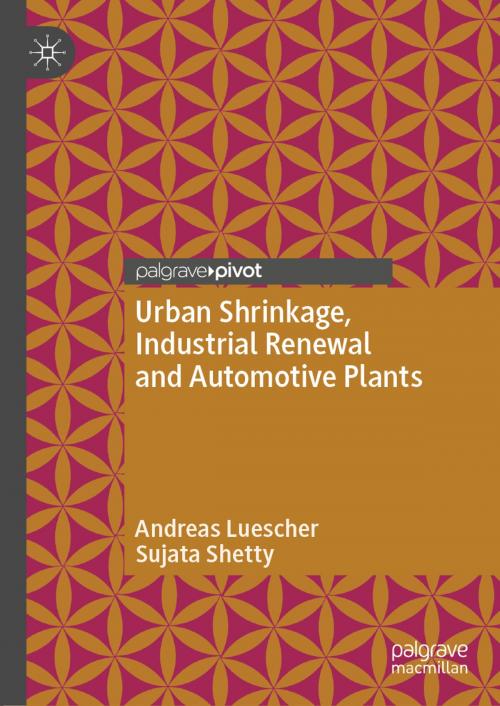 Cover of the book Urban Shrinkage, Industrial Renewal and Automotive Plants by Andreas Luescher, Sujata Shetty, Springer International Publishing