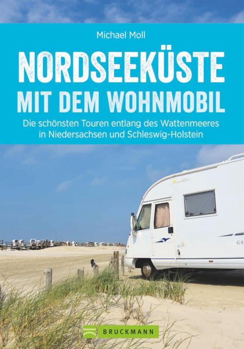 Cover of the book Nordseeküste mit dem Wohnmobil: Die schönsten Routen entlang des Weltnaturerbes Wattenmeer by Michael Moll, Geranova Bruckmann Verlagshaus