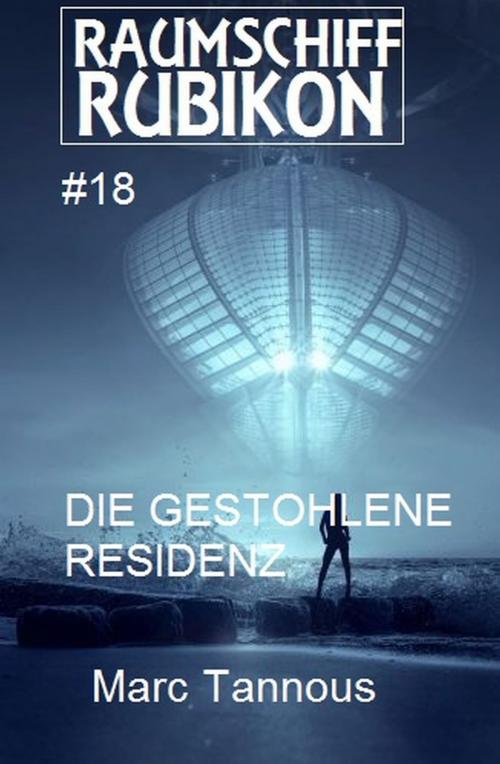 Cover of the book Raumschiff Rubikon 18 Die gestohlene Residenz by Marc Tannous, Uksak E-Books