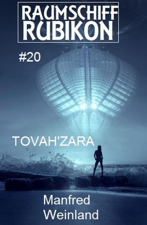 Cover of the book Raumschiff Rubikon 20 Tovah'Zara by Manfred Weinland, Uksak E-Books