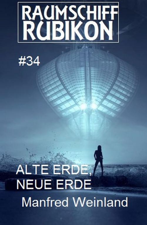 Cover of the book Raumschiff Rubikon 34 Alte Erde, neue Erde by Manfred Weinland, Uksak E-Books