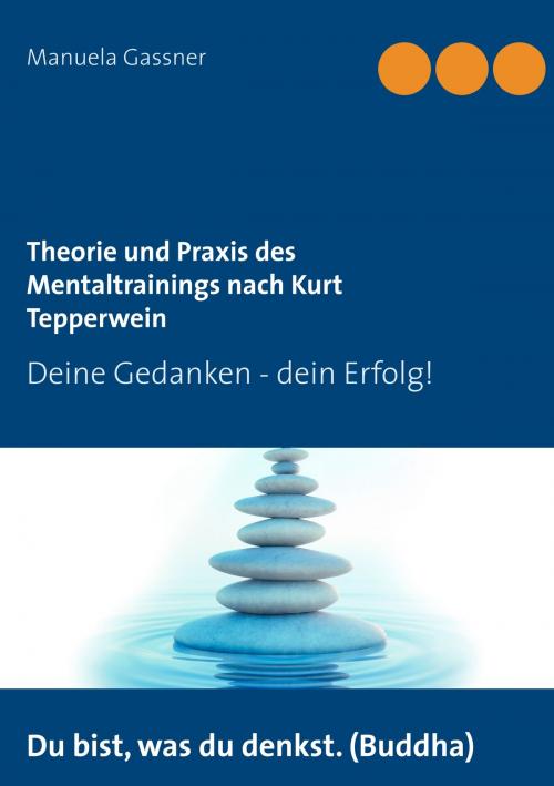 Cover of the book Theorie und Praxis des Mentaltrainings nach Kurt Tepperwein by Manuela Gassner, Books on Demand