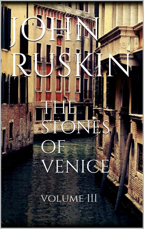 Cover of the book The Stones of Venice, Volume III by John Ruskin, Books on Demand