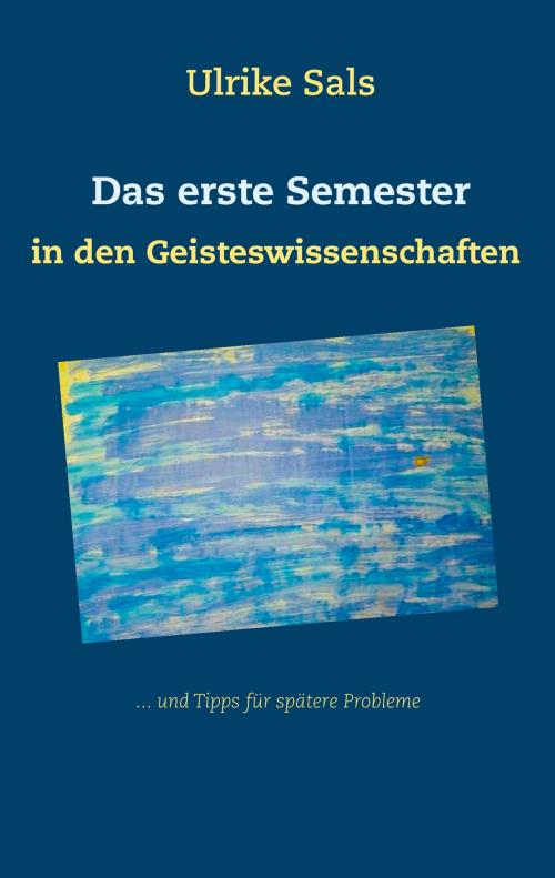 Cover of the book Das erste Semester in den Geisteswissenschaften by Ulrike Sals, Books on Demand