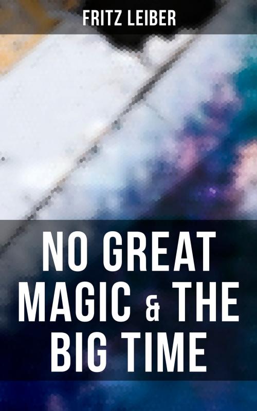 Cover of the book No Great Magic & The Big Time by Fritz Leiber, Musaicum Books