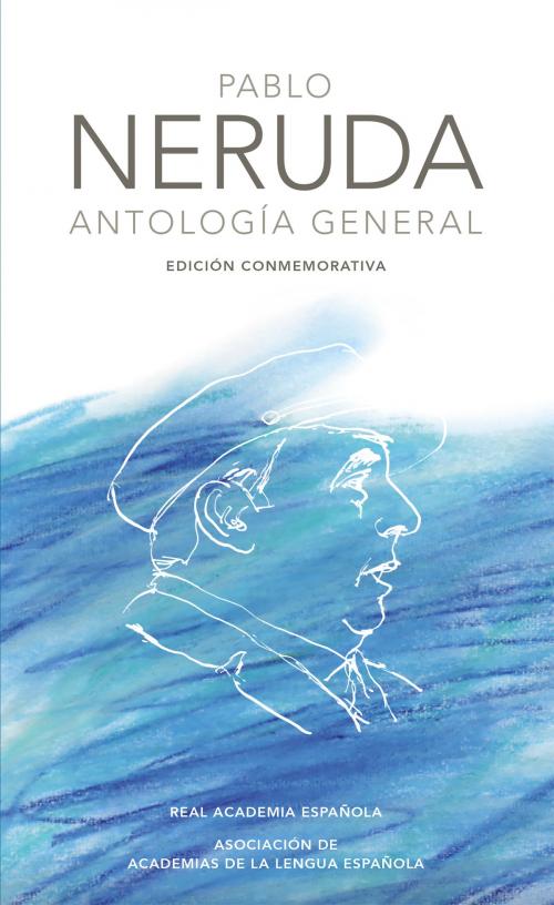 Cover of the book Antología general (Edición conmemorativa de la RAE y la ASALE) by Pablo Neruda, Penguin Random House Grupo Editorial España