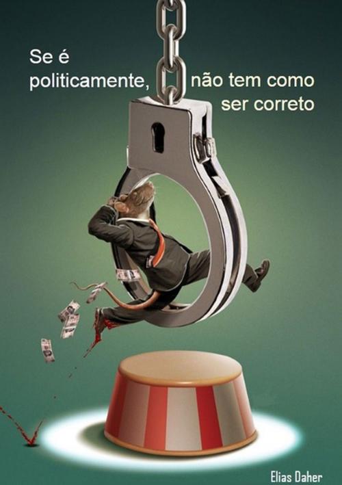 Cover of the book Se é Politicamente, Não Tem Como Ser Correto by Elias Daher, Clube de Autores