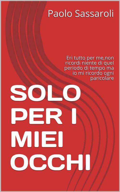 Cover of the book Solo per i miei occhi by Paolo Sassaroli, Paolo Sassaroli, Paolo Sassaroli