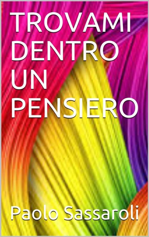 Cover of the book Trovami dentro un pensiero by Paolo Sassaroli, Paolo Sassaroli, Paolo Sassaroli