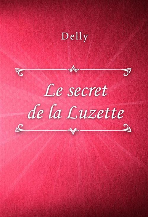 Cover of the book Le secret de la Luzette by Delly, Classica Libris