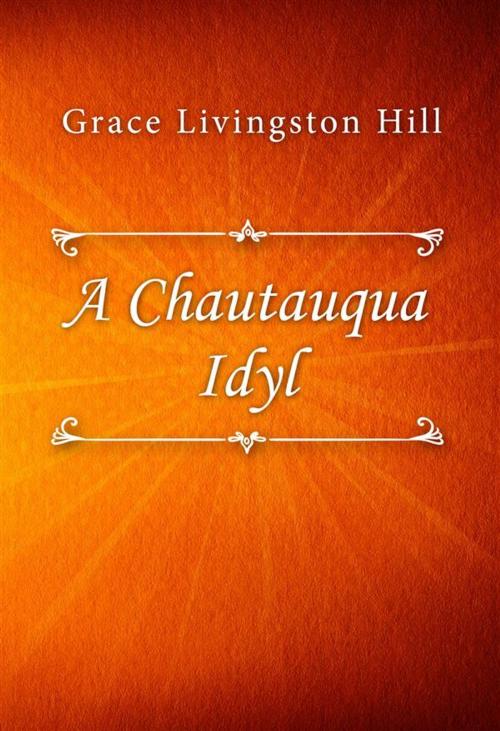Cover of the book A Chautauqua Idyl by Grace Livingston Hill, Classica Libris