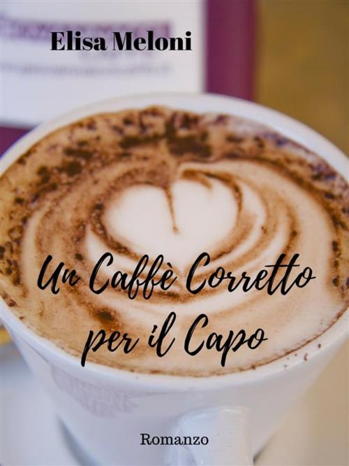 Cover of the book Un Caffè Corretto per il Capo by Elisa Meloni, Elisa Meloni