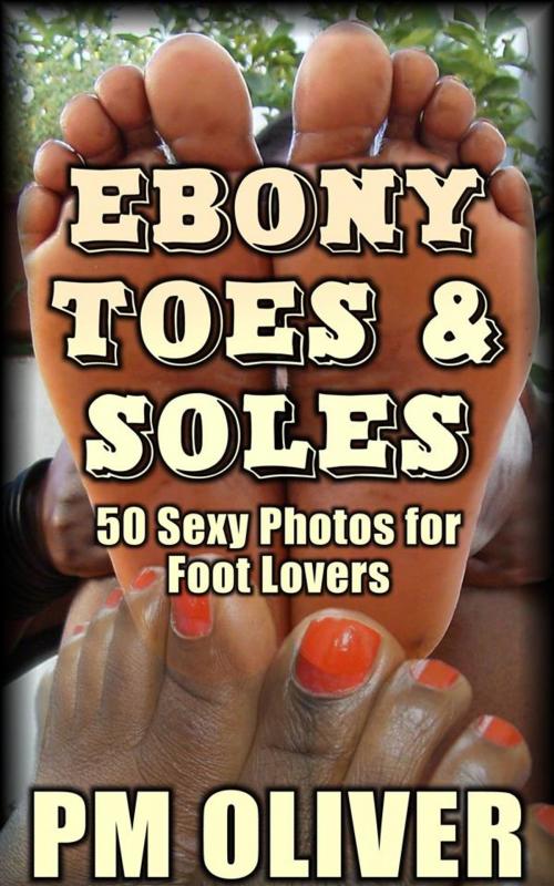 Cover of the book Ebony Toes & Soles by PM Oliver, Oliver Media Publishing