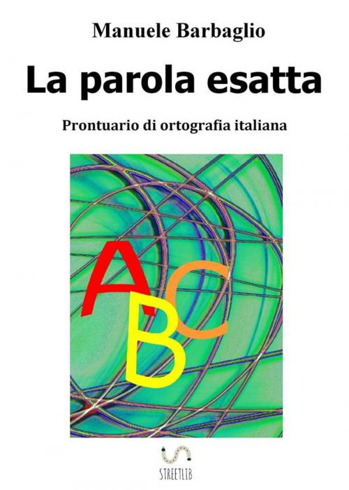 Cover of the book La parola esatta. Prontuario di ortografia italiana by Manuele Barbaglio, Manuele Barbaglio
