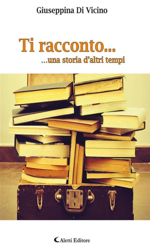 Cover of the book Ti racconto... by Giuseppina Di Vicino, Aletti Editore