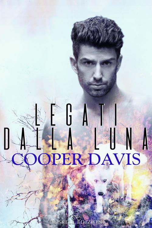 Cover of the book Legati dalla luna by Cooper Davis, Triskell Edizioni di Barbara Cinelli