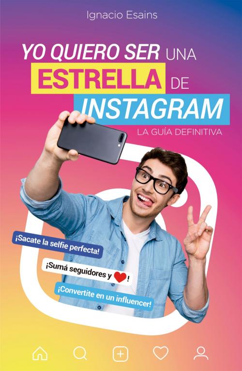 Cover of the book Yo quiero ser una estrella de Instagram by Ignacio Esains, Malditos Nerds, Penguin Random House Grupo Editorial Argentina